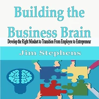 Building the Business Brain: Develop Right Mindset to Transition From Employee Entrepreneur