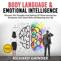 BODY LANGUAGE & EMOTIONAL INTELLIGENCE: Discover The Thoughts And Feelings Of Those Around You & Improve Your Social Skills and Boosting Your EQ