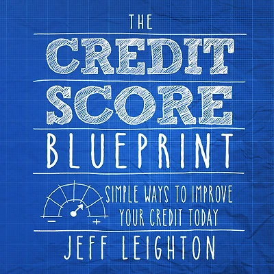 The Credit Score Blueprint: Simple Ways To Improve Your Credit Today
