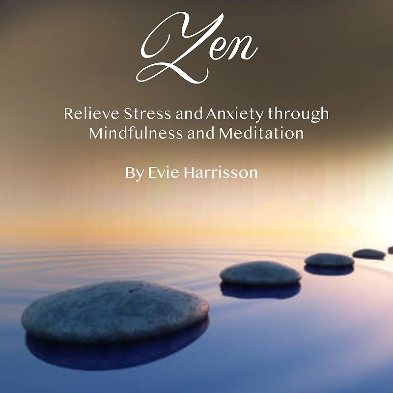 Zen: Relieve Stress and Anxiety through Mindfulness and Meditation