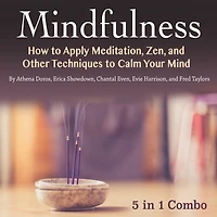 Mindfulness: How to Apply Meditation, Zen, and Other Techniques to Calm Your Mind