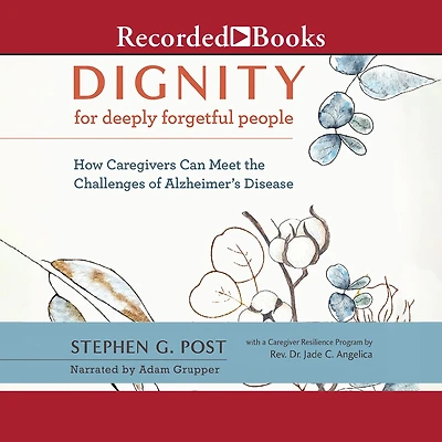 Dignity for Deeply Forgetful People: How Caregivers Can Meet the Challenges of Alzheimer's Disease