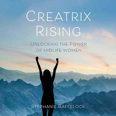 Creatrix Rising: Unlocking the Power of Midlife Women