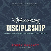 Rediscovering Discipleship: Making Jesus' Final Words Our First Work