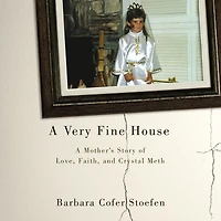 A Very Fine House: Mother's Story of Love, Faith, and Crystal Meth