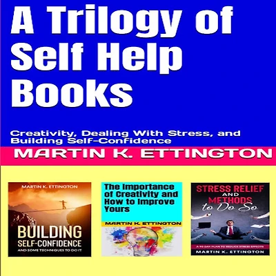 A Trilogy of Self Help Books: Creativity, Dealing With Stress, and Building Self-Confidence