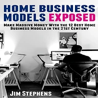 Home Business Models Exposed: Make Massive Money With the 12 Best 21st Century