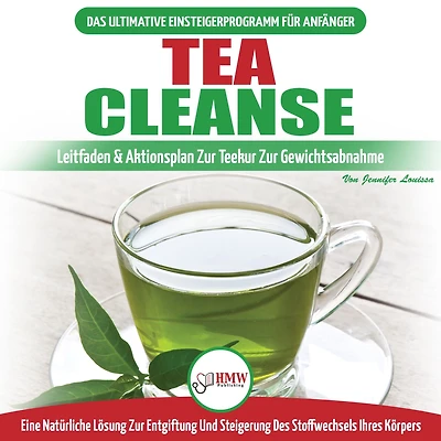 Tea Cleanse: Der Ultimative Anfängerleitfaden & Aktionsplan Zur Teereinigung Zur Gewichtsreduktion - Eine Natürliche Lösung Zur Entgiftung Und Steigerung Des Stoffwechsels Ihres Körpers