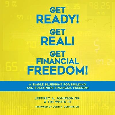 Get Ready! Get Real! Get Financial Freedom!: A Simple Blueprint for Building and Sustaining Financial Freedom