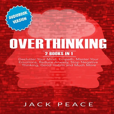 Overthinking: 2 Books in 1: Declutter Your Mind, Empath, Master Your Emotions, Reduce Anxiety, Stop Negative Thinking, Good Habits and Much More