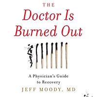 The Doctor Is Burned Out: A Physician's Guide to Recovery