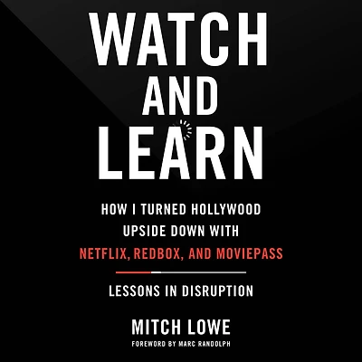 Watch and Learn: How I Turned Hollywood Upside Down with Netflix, Redbox, MoviePass-Lessons Disruption