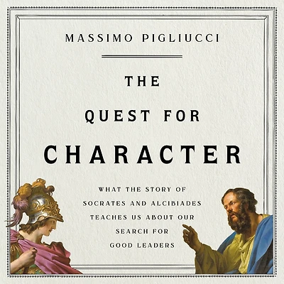 the Quest for Character: What Story of Socrates and Alcibiades Teaches Us about Our Search Good Leaders