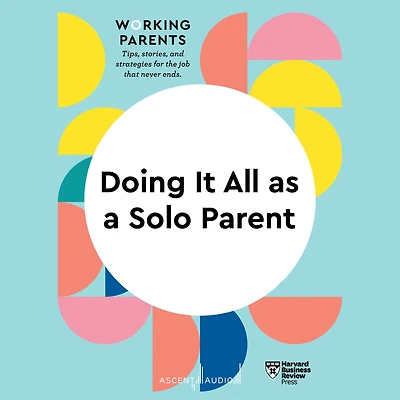 Doing It All as a Solo Parent (HBR Working Parents Series)