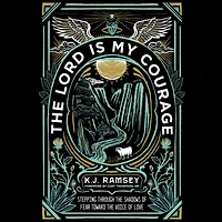 the Lord Is My Courage: Stepping Through Shadows of Fear Toward Voice Love