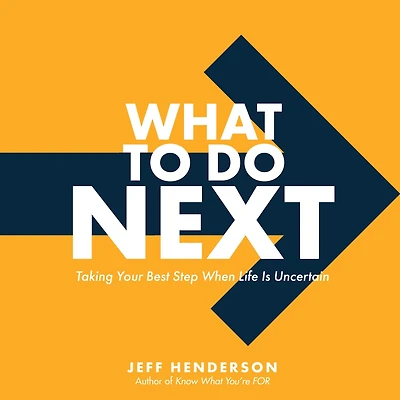 What to Do Next: Taking Your Best Step When Life Is Uncertain