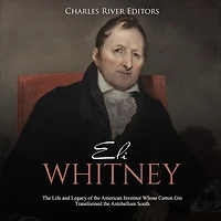 Eli Whitney: The Life and Legacy of the American Inventor Whose Cotton Gin Transformed the Antebellum South