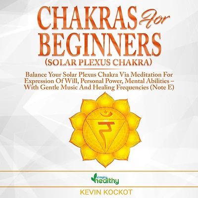 Chakras for Beginners (Solar Plexus Chakra): Balance Your Solar Plexus Chakra Via Meditation For Expression Of Will, Personal Power, Mental Abilities - With Gentle Music And Healing Frequencies (Note E)