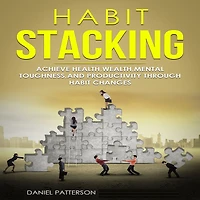 Habit Stacking: Achieve Health,Wealth,Mental Toughness,and Productivity through Habit Changes