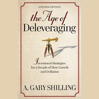 The Age of Deleveraging: Investment Strategies for a Decade of Slow Growth and Deflation