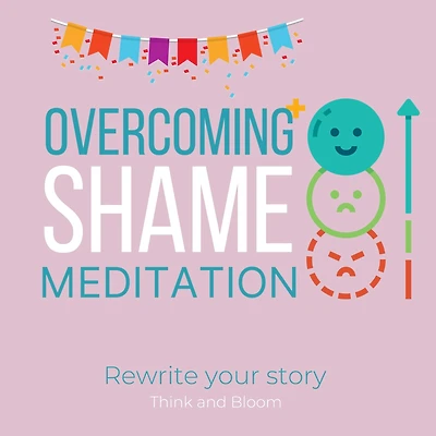 Overcoming Shame Meditation - Rewrite your story: shine as who you are, get over the past, free yourself from judgements, build self-confidence self-esteem, self-compassion, embrace mistakes
