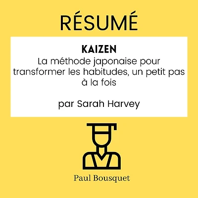 RÉSUMÉ - Kaizen: La méthode japonaise pour transformer les habitudes, un petit pas à la fois par Sarah Harvey