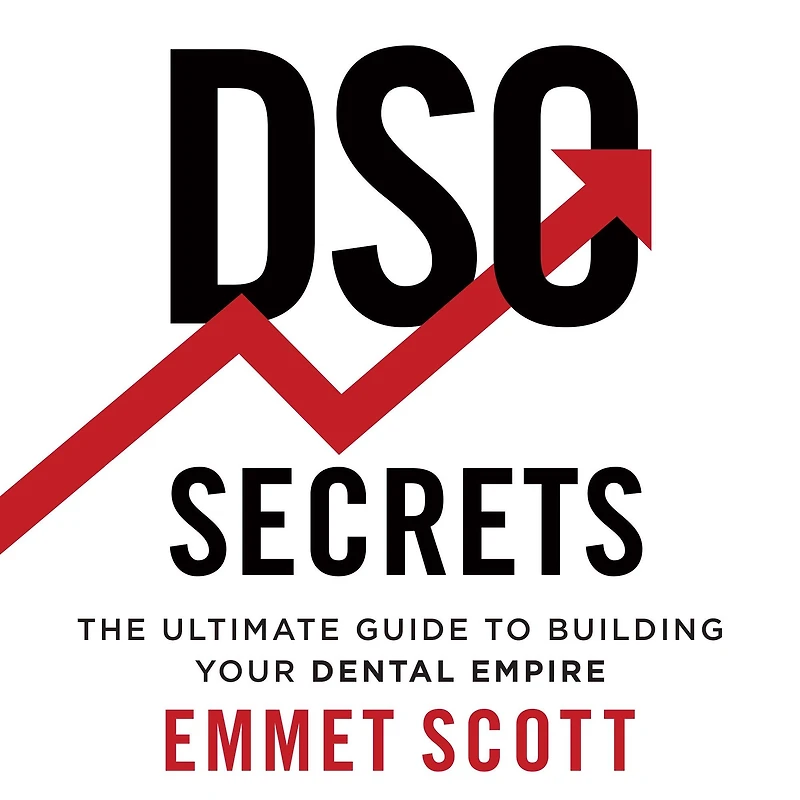 DSO Secrets: The Ultimate Guide to Building Your Dental Empire