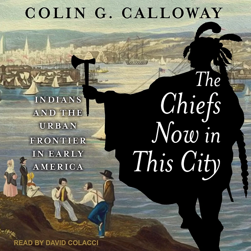 the Chiefs Now This City: Indians and Urban Frontier Early America