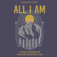 All I Am: A Catholic Devotional for Discovering Who You Are God