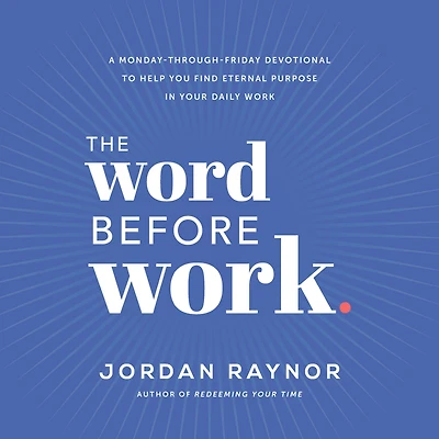 The Word Before Work: A Monday-Through-Friday Devotional to Help You Find Eternal Purpose Your Daily Work