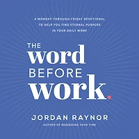 The Word Before Work: A Monday-Through-Friday Devotional to Help You Find Eternal Purpose Your Daily Work