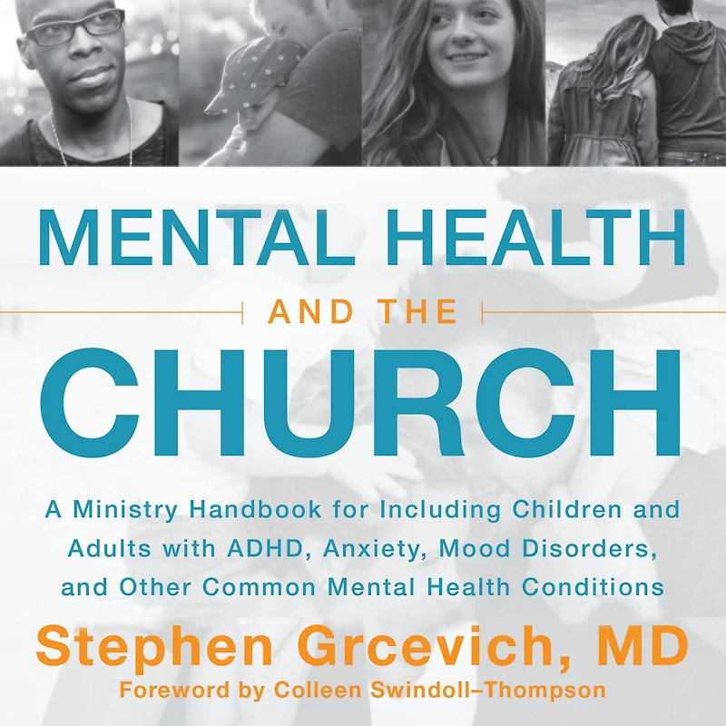 Mental Health and the Church: A Ministry Handbook for Including Children Adults with ADHD, Anxiety, Mood Disorders