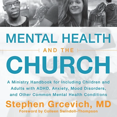 Mental Health and the Church: A Ministry Handbook for Including Children Adults with ADHD, Anxiety, Mood Disorders