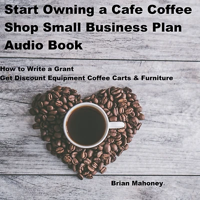 Start Owning a Cafe Coffee Shop Small Business Plan Audio Book: How to Write a Grant Get Discount Equipment Coffee Carts & Furniture