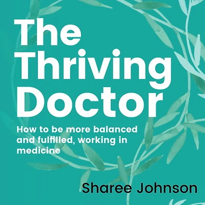 The Thriving Doctor: How to be more balanced and fulfilled, working medicine