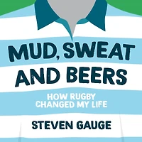 Mud, Sweat and Beers: How Rugby Changed My Life