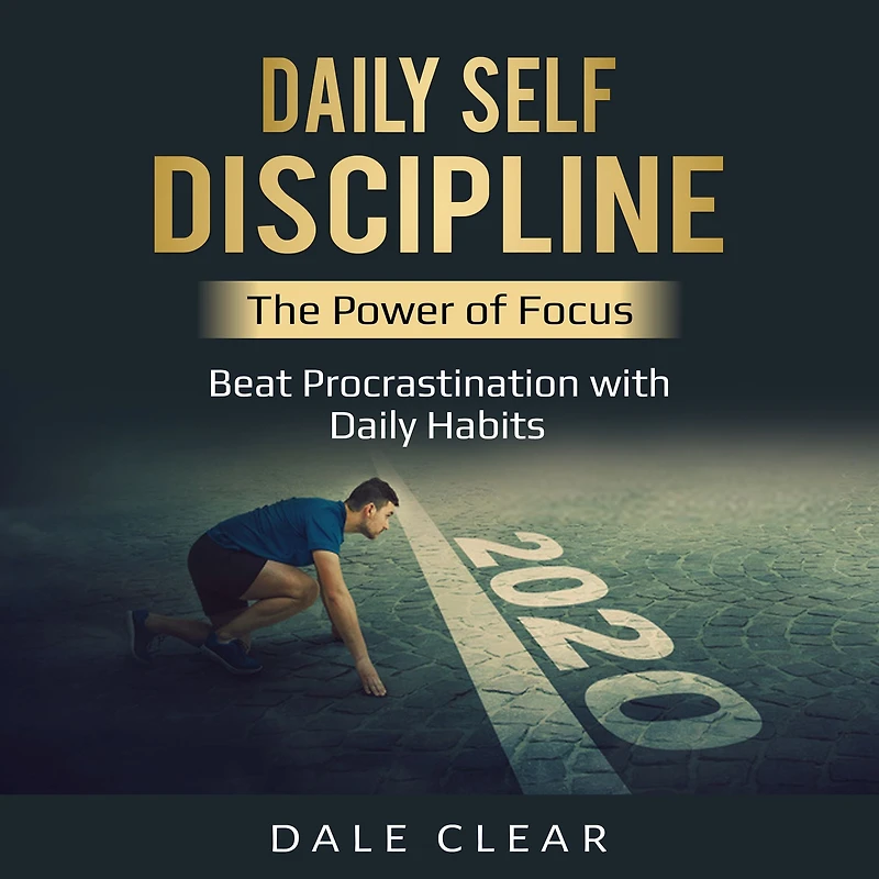 Daily Self-Discipline: The Power of Focus - Beat Procrastination with Daily Habits