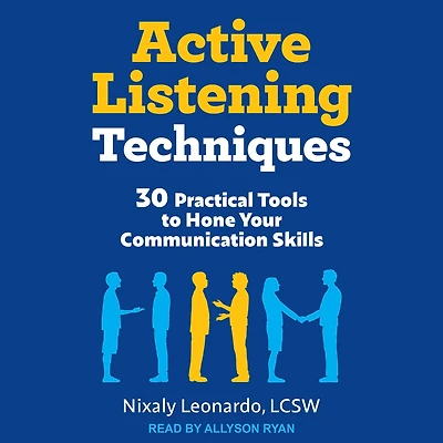 Active Listening Techniques: 30 Practical Tools to Hone Your Communication Skills