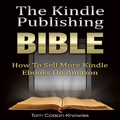 The Kindle Publishing Bible: How To Sell More Ebooks on Amazon (The Bible)