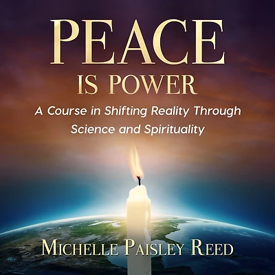 Peace is Power: A Course in Shifting Reality Through Science and Spirituality