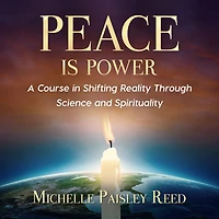 Peace is Power: A Course in Shifting Reality Through Science and Spirituality