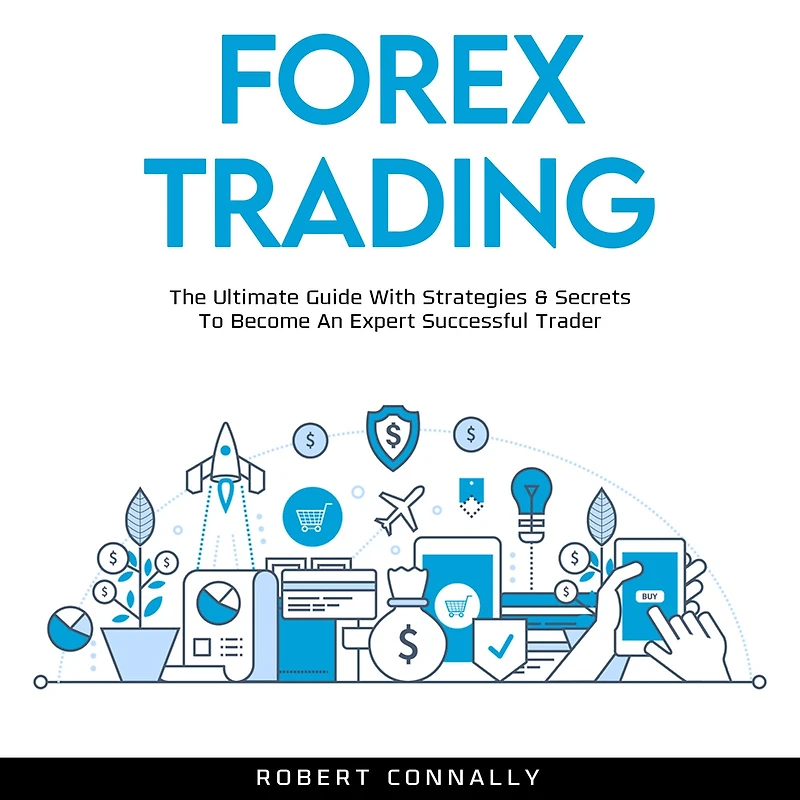 Forex Trading: The Ultimate Guide With Strategies & Secrets To Become An Expert Successful Trader