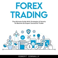 Forex Trading: The Ultimate Guide With Strategies & Secrets To Become An Expert Successful Trader
