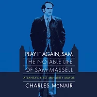 Play It Again, Sam: The Notable Life of Sam Massell, Atlanta's First Minority Mayor