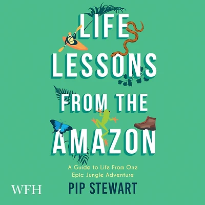 Life Lessons From the Amazon: A Guide to Life From One Epic Jungle Adventure