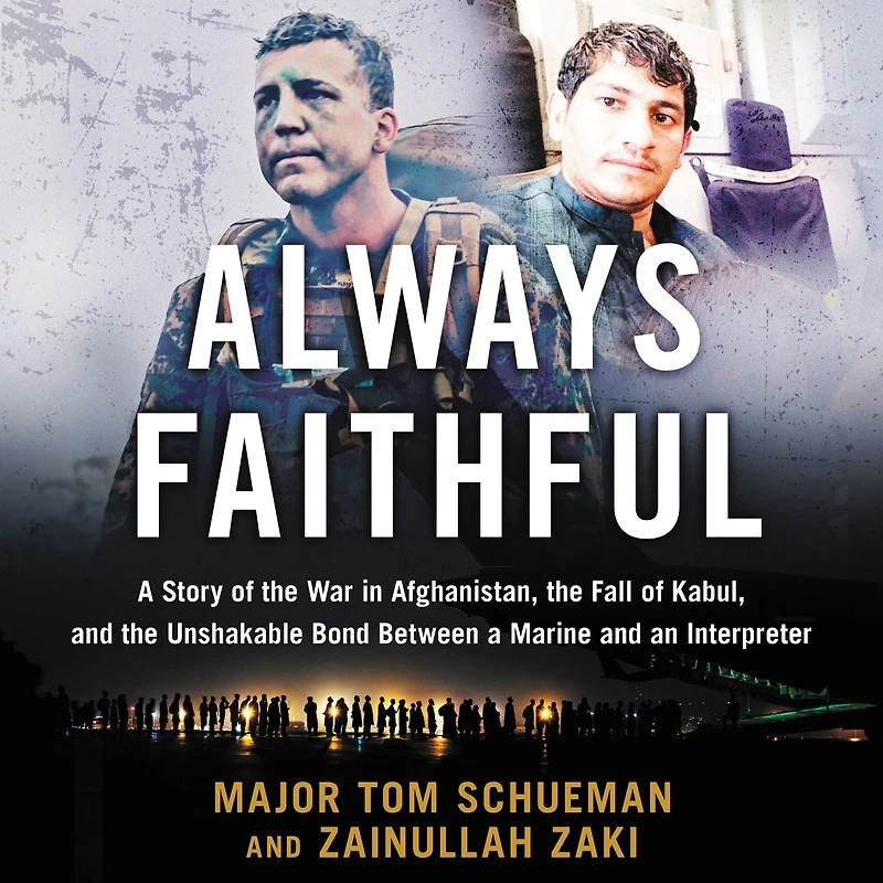 Always Faithful: a Story of the War Afghanistan, Fall Kabul, and Unshakable Bond Between Marine an Interpreter