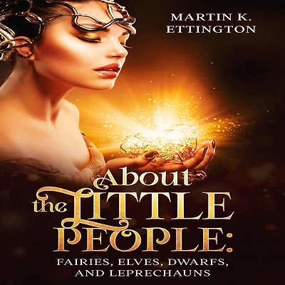 About the Little People: Fairies, Elves, Dwarfs, and Leprechauns (The Legendary Animals Creatures Series, #7)