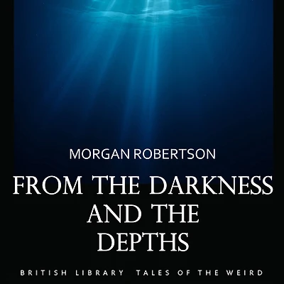 From the Darkness and Depths (Cryptofiction Classics - Weird Tales of Strange Creatures)