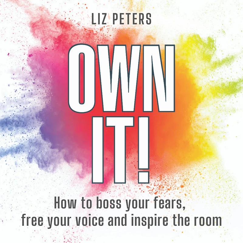Own It!: How to boss your fears, free voice and inspire the room