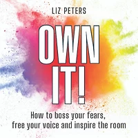 Own It!: How to boss your fears, free voice and inspire the room